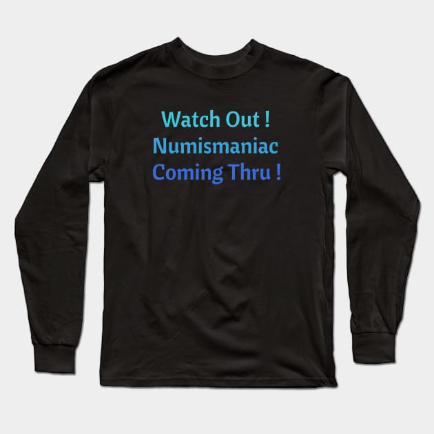 Watch Out! Numismaniac Coming Thru! Long Sleeve T-Shirt by Witster-Astrotees